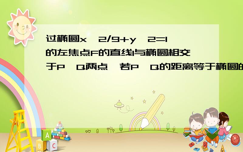 过椭圆x^2/9+y^2=1的左焦点F的直线l与椭圆相交于P,Q两点,若P,Q的距离等于椭圆的短轴长,求直线l的倾斜角.