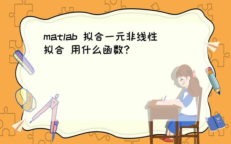 matlab 拟合一元非线性拟合 用什么函数?