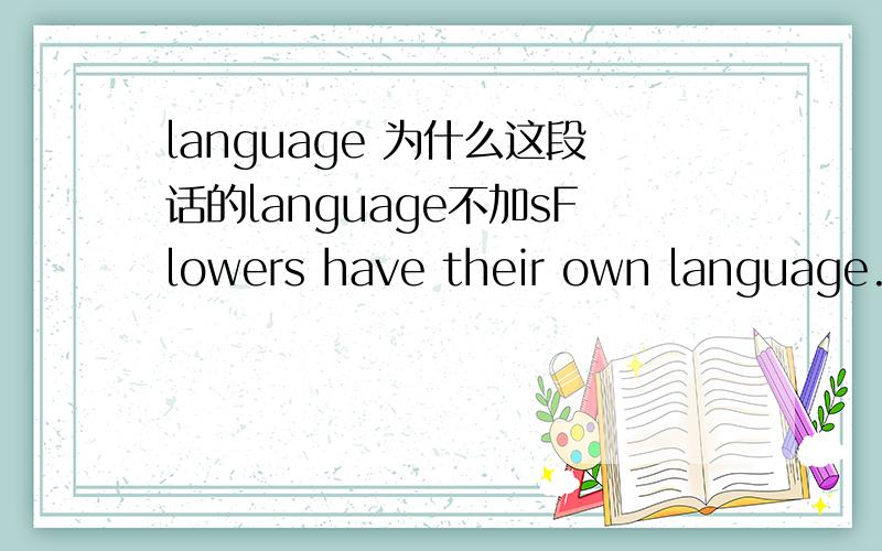 language 为什么这段话的language不加sFlowers have their own language.F