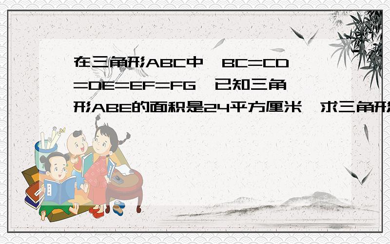 在三角形ABC中,BC=CD=DE=EF=FG,已知三角形ABE的面积是24平方厘米,求三角形ABG的面积.