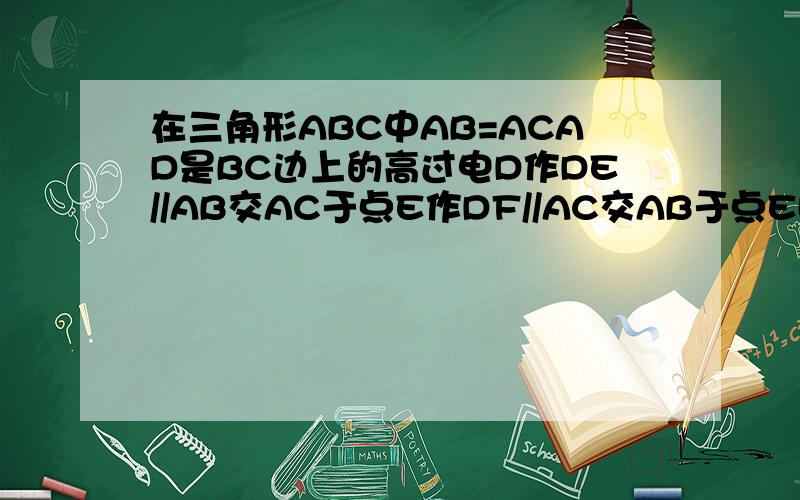 在三角形ABC中AB=ACAD是BC边上的高过电D作DE//AB交AC于点E作DF//AC交AB于点E四边形AFDE是菱