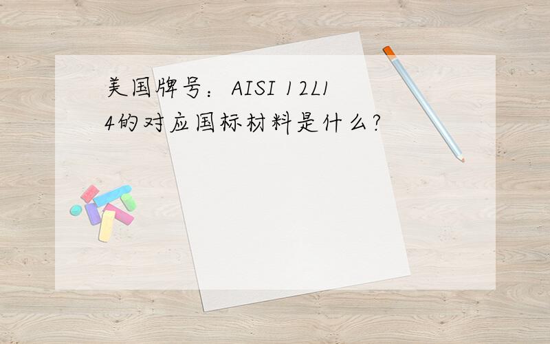 美国牌号：AISI 12L14的对应国标材料是什么?