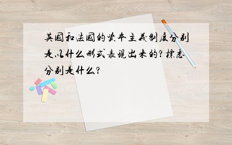 英国和法国的资本主义制度分别是以什么形式表现出来的?标志分别是什么?