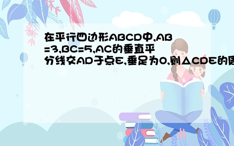 在平行四边形ABCD中,AB=3,BC=5,AC的垂直平分线交AD于点E,垂足为O,则△CDE的周长为多少