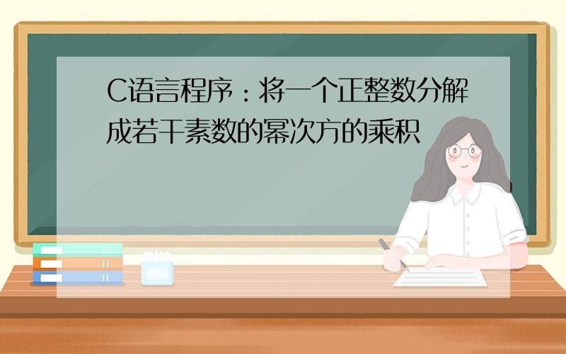 C语言程序：将一个正整数分解成若干素数的幂次方的乘积