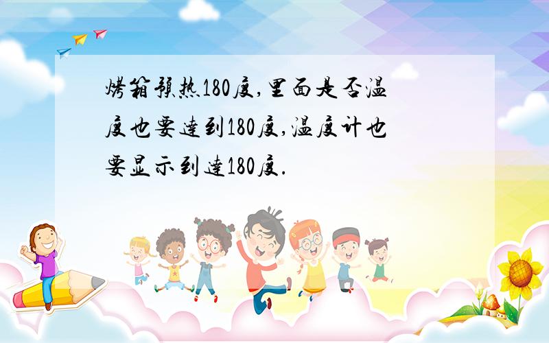 烤箱预热180度,里面是否温度也要达到180度,温度计也要显示到达180度.