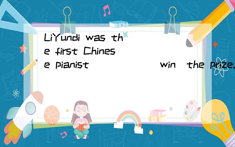 LiYundi was the first Chinese pianist _____(win)the prize.