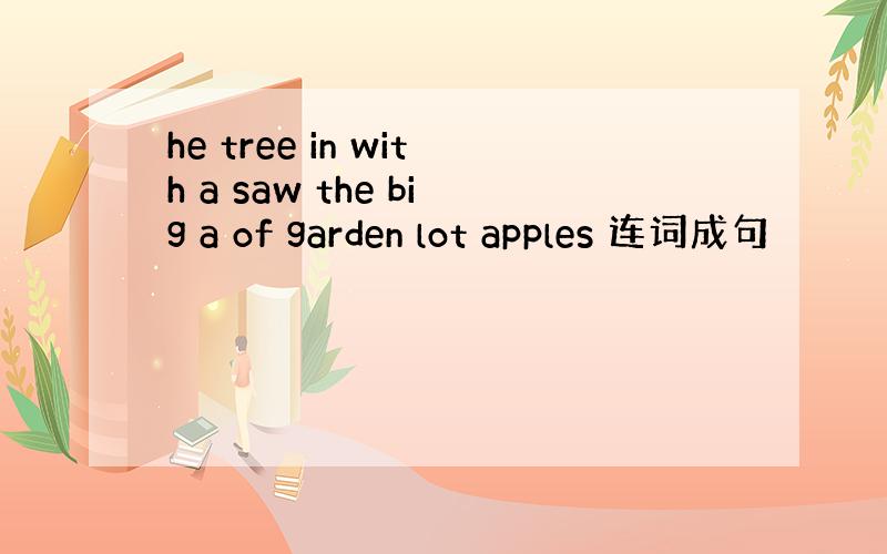 he tree in with a saw the big a of garden lot apples 连词成句