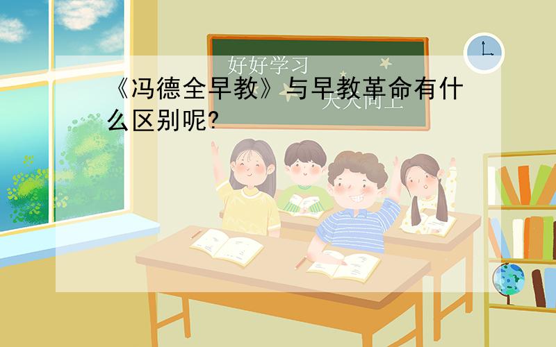 《冯德全早教》与早教革命有什么区别呢?