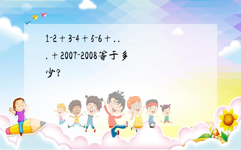 1-2+3-4+5-6+...+2007-2008等于多少?