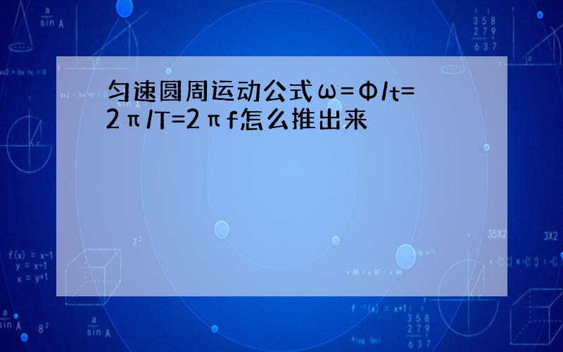 匀速圆周运动公式ω=Φ/t=2π/T=2πf怎么推出来