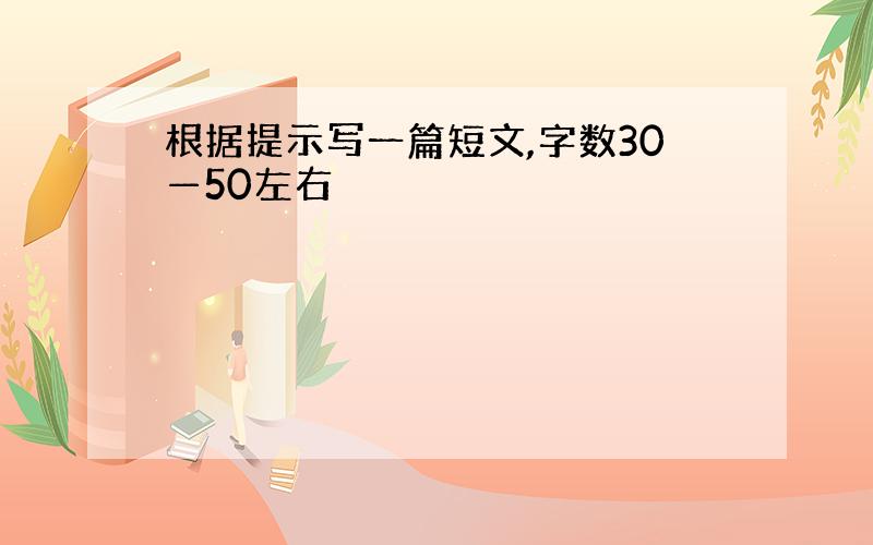 根据提示写一篇短文,字数30—50左右