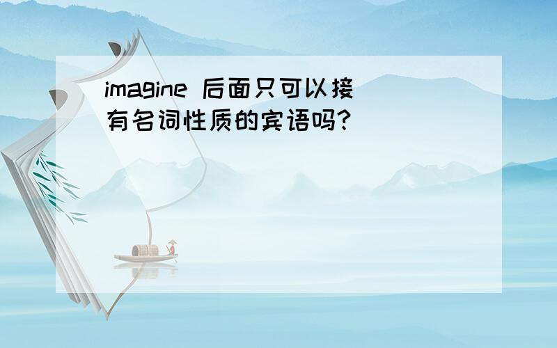 imagine 后面只可以接有名词性质的宾语吗?