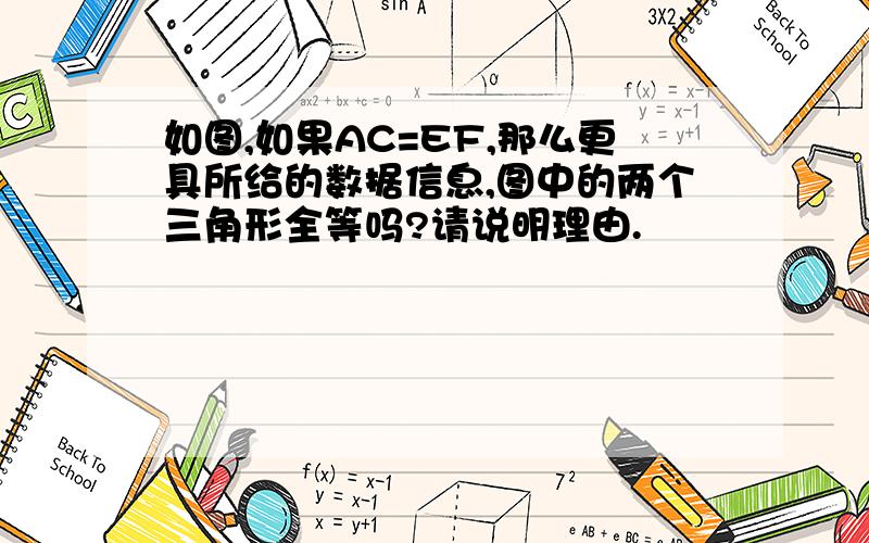 如图,如果AC=EF,那么更具所给的数据信息,图中的两个三角形全等吗?请说明理由.