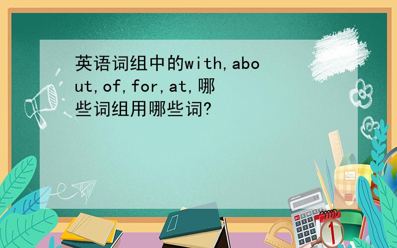 英语词组中的with,about,of,for,at,哪些词组用哪些词?