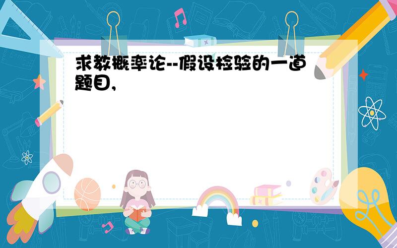 求教概率论--假设检验的一道题目,