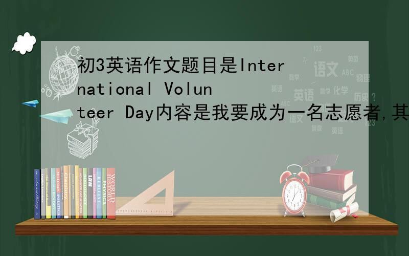 初3英语作文题目是International Volunteer Day内容是我要成为一名志愿者,其他随便你编.作文 别