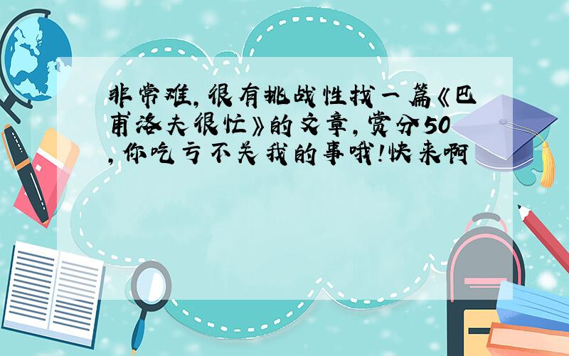 非常难,很有挑战性找一篇《巴甫洛夫很忙》的文章,赏分50,你吃亏不关我的事哦!快来啊