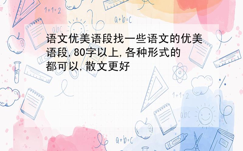 语文优美语段找一些语文的优美语段,80字以上,各种形式的都可以,散文更好