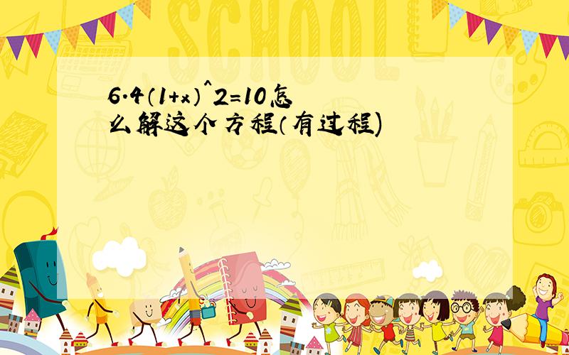 6.4（1+x）^2=10怎么解这个方程（有过程)