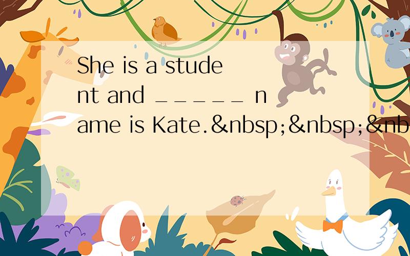 She is a student and _____ name is Kate.   &n