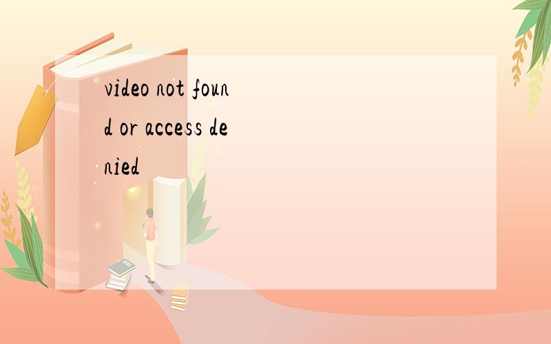 video not found or access denied