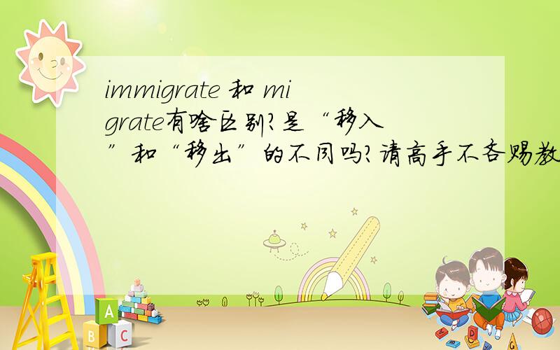 immigrate 和 migrate有啥区别?是“移入”和“移出”的不同吗?请高手不吝赐教!