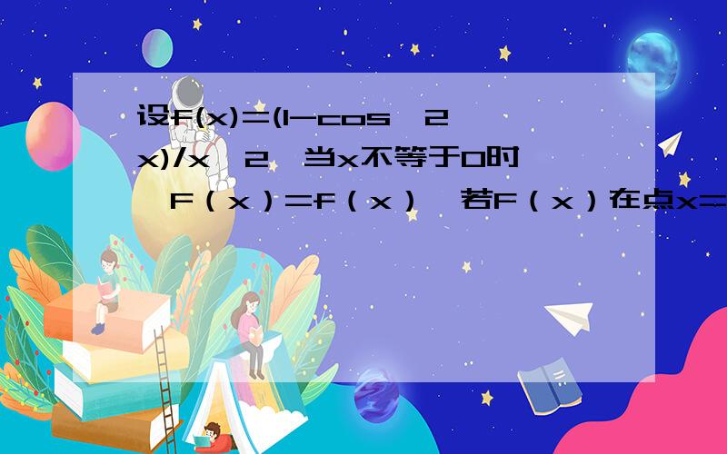 设f(x)=(1-cos^2x)/x^2,当x不等于0时,F（x）=f（x）,若F（x）在点x=0处连续,则F（x）为几