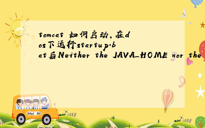 tomcat 如何启动,在dos下运行startup.bat后Neither the JAVA_HOME nor the