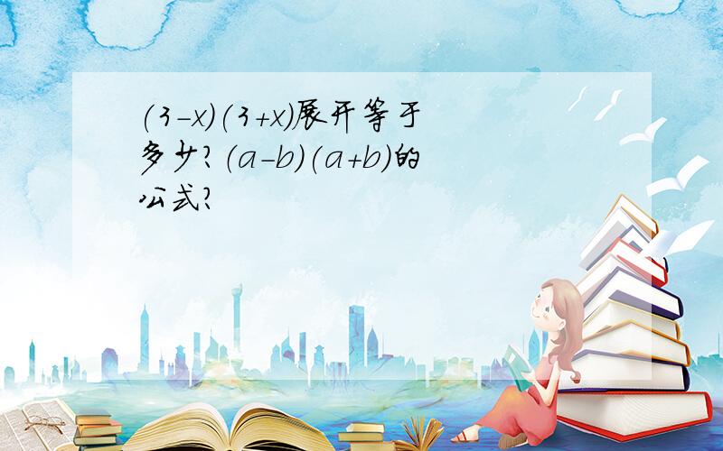 (3-x)(3+x)展开等于多少?（a-b)(a+b)的公式?