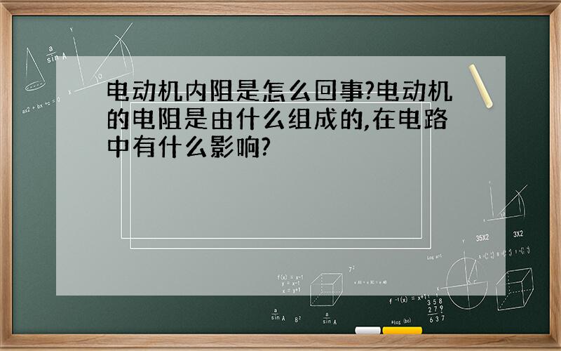 电动机内阻是怎么回事?电动机的电阻是由什么组成的,在电路中有什么影响?