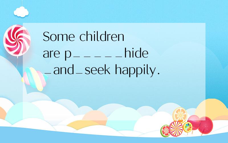 Some children are p_____hide_and_seek happily.