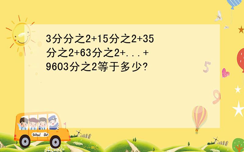 3分分之2+15分之2+35分之2+63分之2+...+9603分之2等于多少?