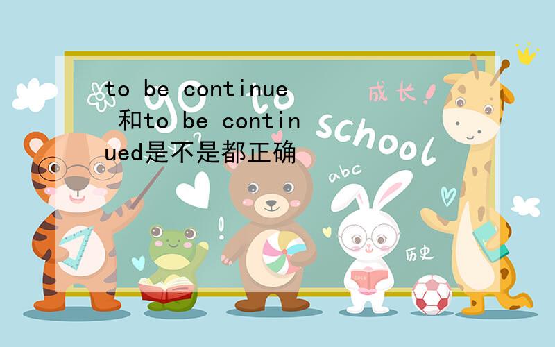 to be continue 和to be continued是不是都正确