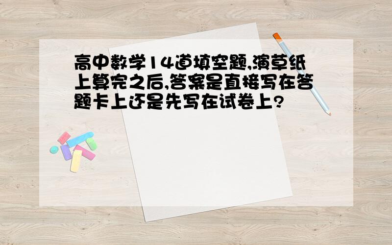 高中数学14道填空题,演草纸上算完之后,答案是直接写在答题卡上还是先写在试卷上?