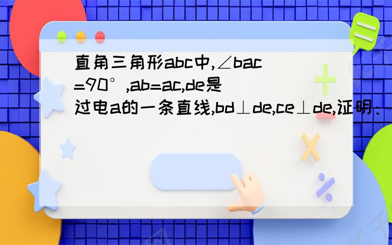 直角三角形abc中,∠bac=90°,ab=ac,de是过电a的一条直线,bd⊥de,ce⊥de,证明：△ace全等于△