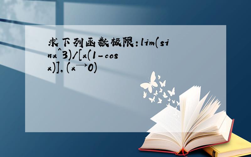 求下列函数极限：lim(sinx^3)/[x(1-cosx)],(x→0)