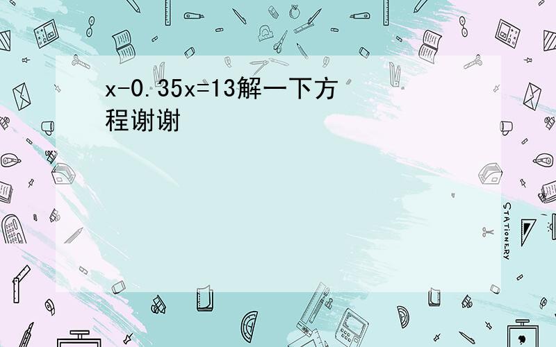 x-0.35x=13解一下方程谢谢