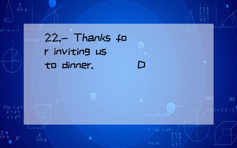 22.- Thanks for inviting us to dinner.____D_____