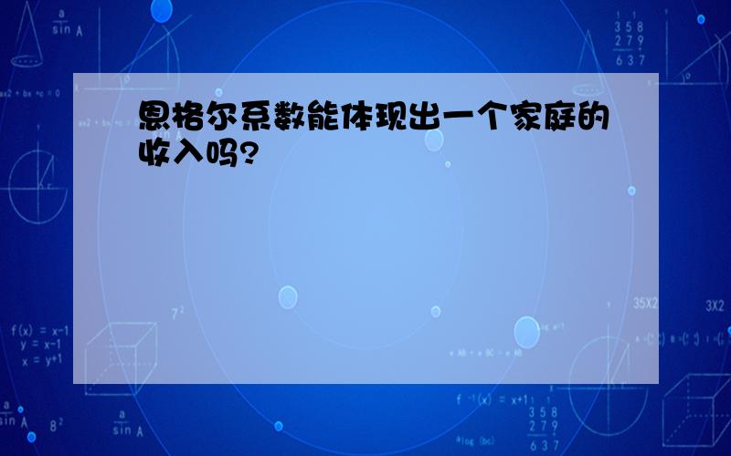 恩格尔系数能体现出一个家庭的收入吗?