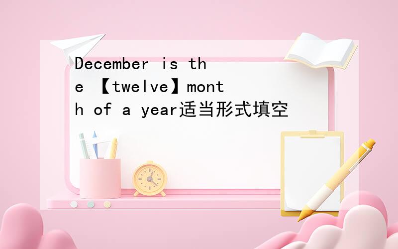 December is the 【twelve】month of a year适当形式填空