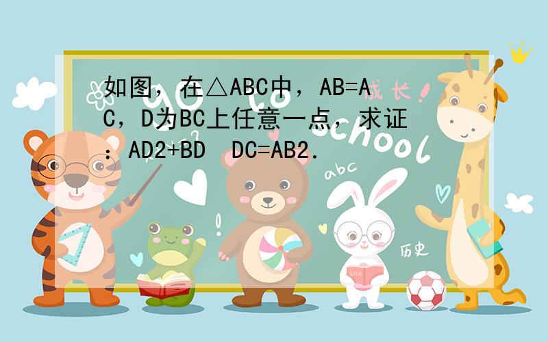 如图，在△ABC中，AB=AC，D为BC上任意一点，求证：AD2+BD•DC=AB2．