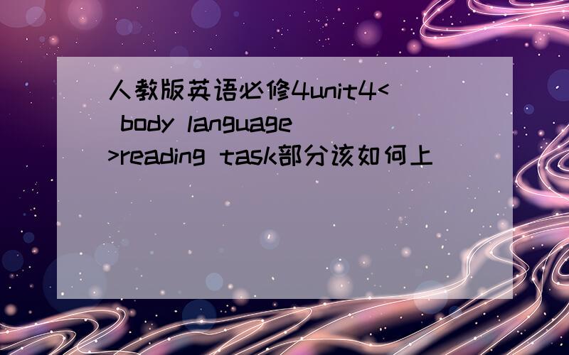 人教版英语必修4unit4< body language>reading task部分该如何上