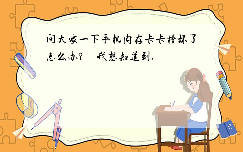 问大家一下手机内存卡卡槽坏了怎么办?　我想知道到,