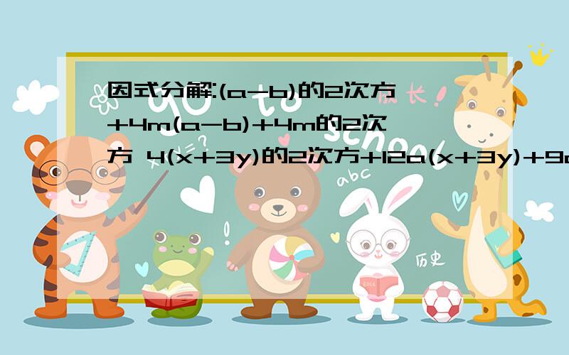 因式分解:(a-b)的2次方+4m(a-b)+4m的2次方 4(x+3y)的2次方+12a(x+3y)+9a的2次方