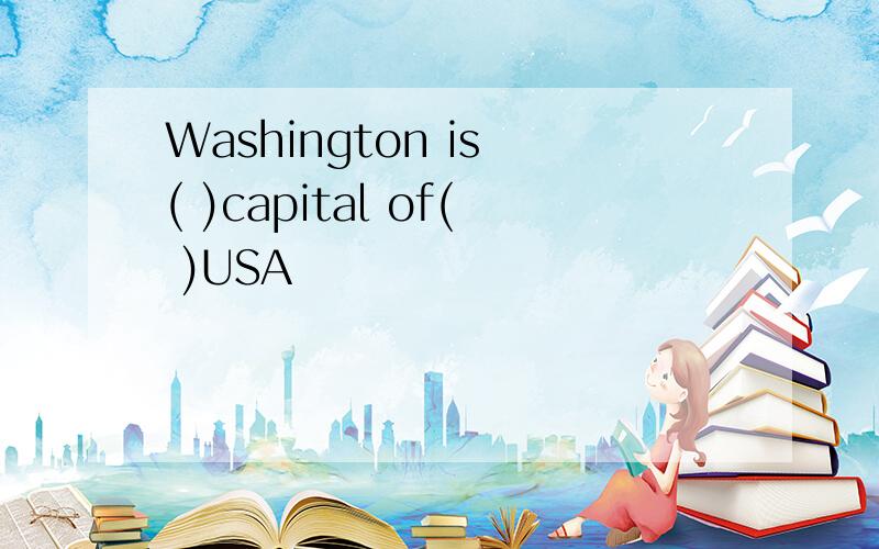 Washington is ( )capital of( )USA