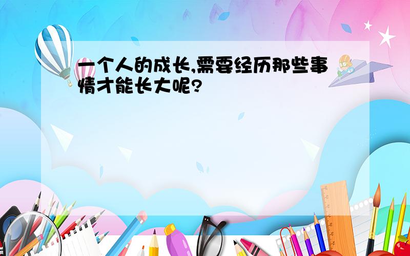 一个人的成长,需要经历那些事情才能长大呢?