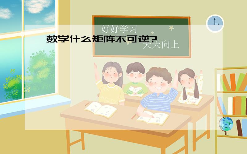 数学什么矩阵不可逆?