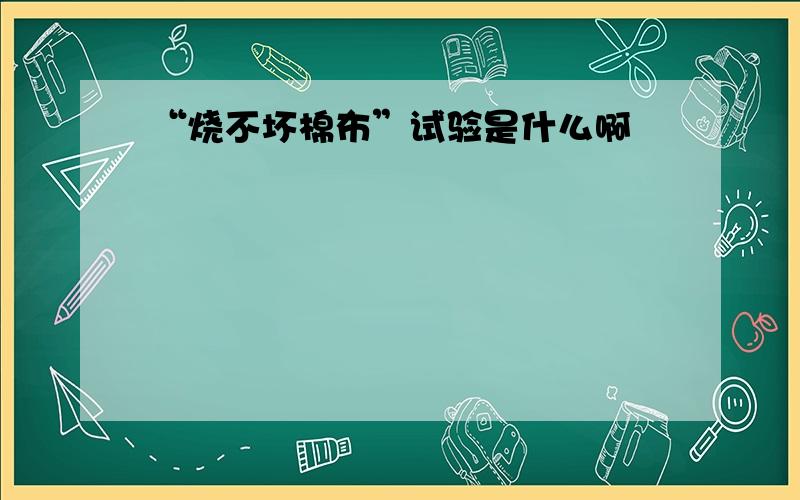 “烧不坏棉布”试验是什么啊