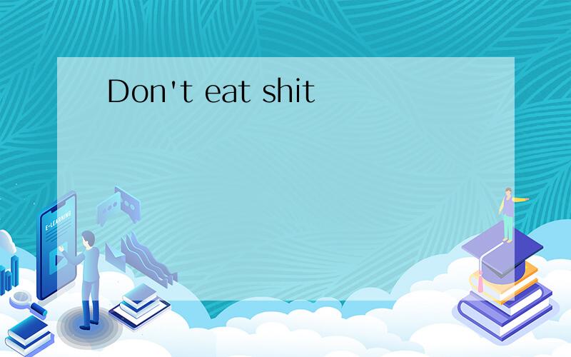 Don't eat shit